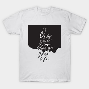 Only you can change your life quote T-Shirt